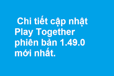 Chi tiết cập nhật Play Together phiên bản 1.49.0 mới nhất