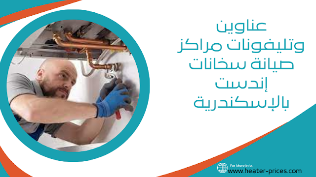 عناوين وتليفونات مراكز صيانة سخانات إندست بالإسكندرية