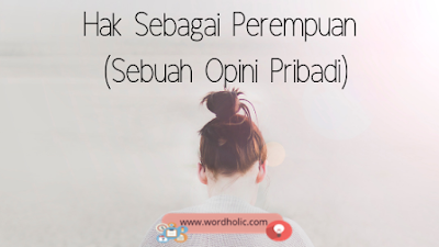 Hak Sebagai Perempuan (Sebuah Opini Pribadi)