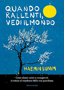 Quando rallenti, vedi il mondo. Come essere calmi e consapevoli in mezzo al trambusto della vita quotidiana