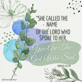 "She called the name of the Lord who spoke to her, 'You-Are-The-God-Who-Sees'". (Genesis 16:13a)