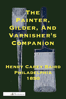 The Painter Gilder And Varnisher's Companion published by Henry Carey Baird 1850 ISBN: ‎9780982532942
