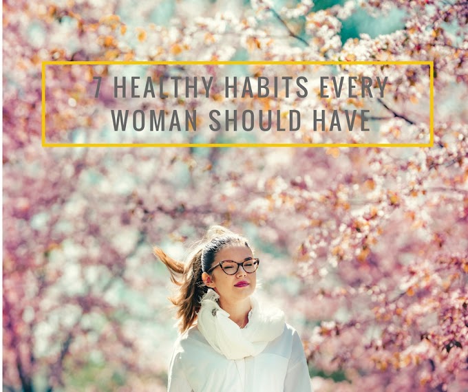 7 Healthy Habits Every Woman Should Have