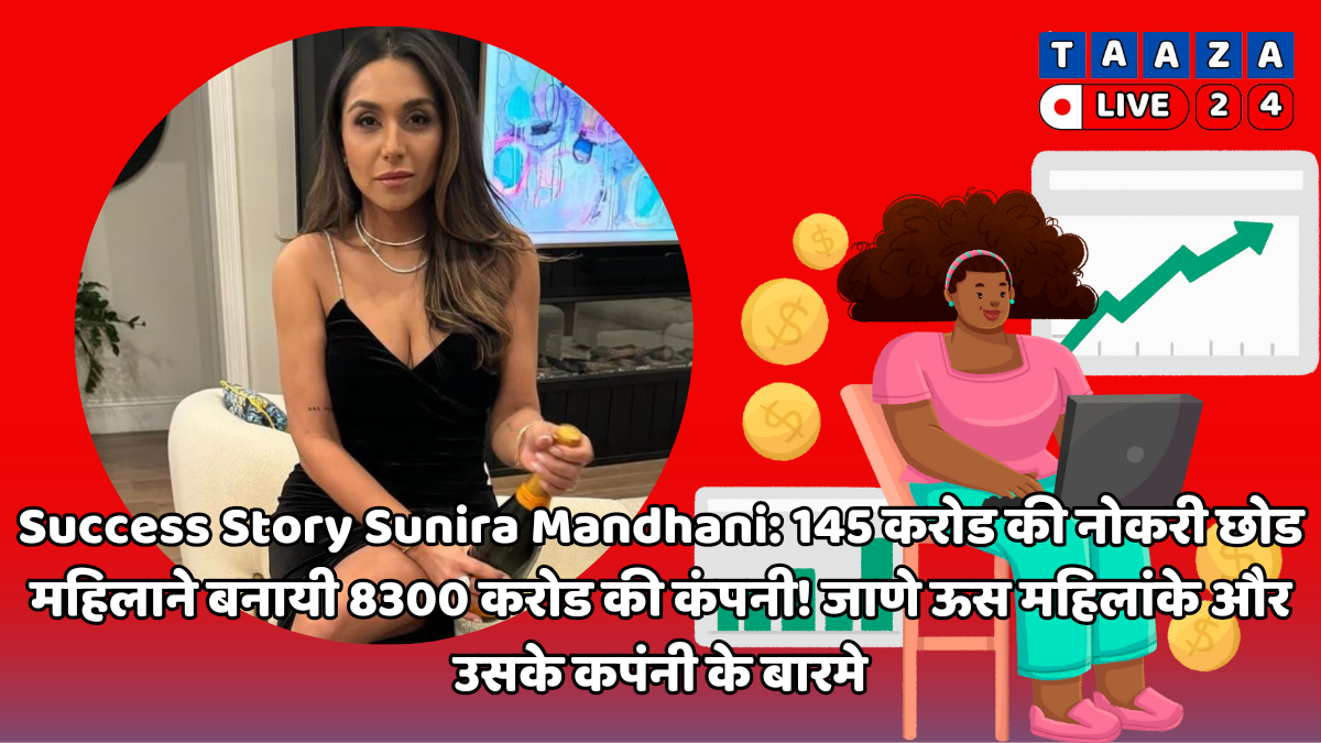 Success Story Sunira Mandhani: 145 करोड की नोकरी छोड महिलाने बनायी 8300 करोड की कंपनी! जाणे ऊस महिलांके और उसके कपंनी के बारमे
