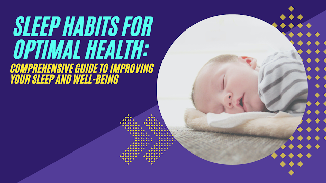 Sleep Habits for Optimal Health: A Comprehensive Guide to Enhancing Your Well-being through Better Sleep