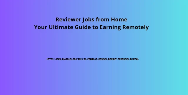 Reviewer Jobs from Home: Your Ultimate Guide to Earning Remotely