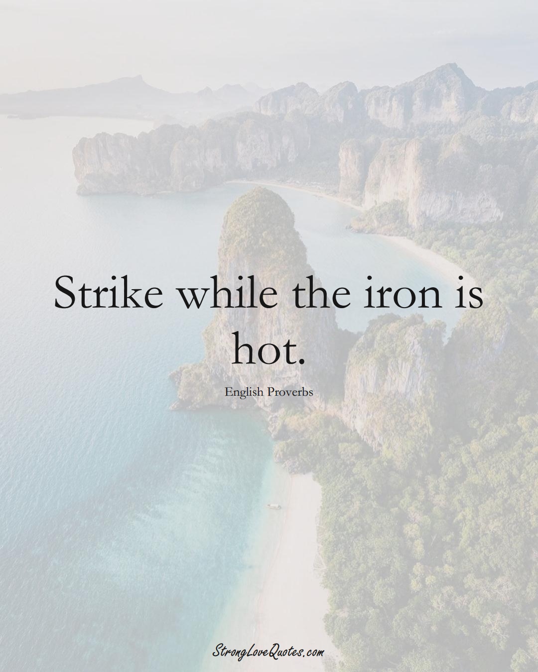 Strike while the iron is hot. (English Sayings);  #EuropeanSayings