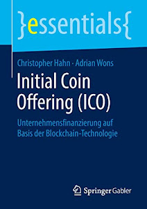 Initial Coin Offering (ICO): Unternehmensfinanzierung auf Basis der Blockchain-Technologie (essentials)