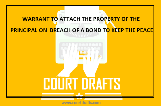 WARRANT TO ATTACH THE PROPERTY OF THE PRINCIPAL ON  BREACH OF A BOND TO KEEP THE PEACE