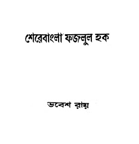 শের ই বাংলা এ কে ফজলুল হক জীবনী - ভবেশ রায়