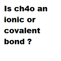 Is ch4o an ionic or covalent bond ?