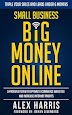 Small Business Big Money Online A Proven System to ......... by Alex Harris, Bryan Eisenberg Review/Summary