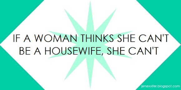 If a Woman Thinks She Can't be a Housewife, She Can't (Housewife Sayings by JenExx)