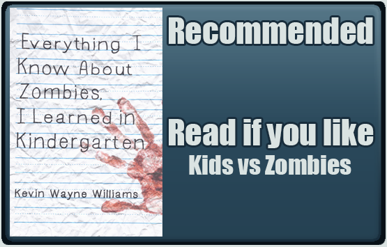 Everything I Know About Zombies I Learned in Kindergarten by Kevin Wayne Williams. Recommended. Read if you like kids vs zombies.