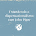 Entendendo o dispensacionalismo com John Piper