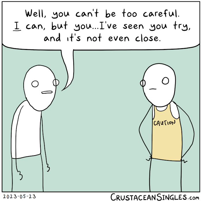 One stick figure wears a tank top with the word "CAUTION" printed on it. Another says, "Well, you can't be too careful. *I* can, but you...I've seen you try, and it's not even close."