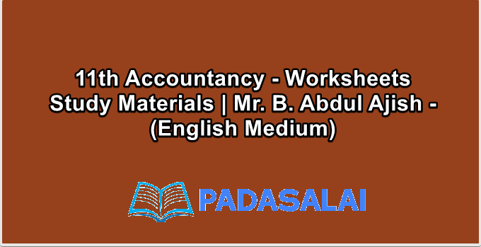 11th Accountancy - Worksheets Study Materials | Mr. B. Abdul Ajish - (English Medium)