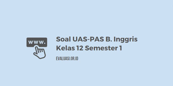 Soal UAS-PAS Bahasa Inggris Kelas 12 Semester 1 Kurikulum 2013