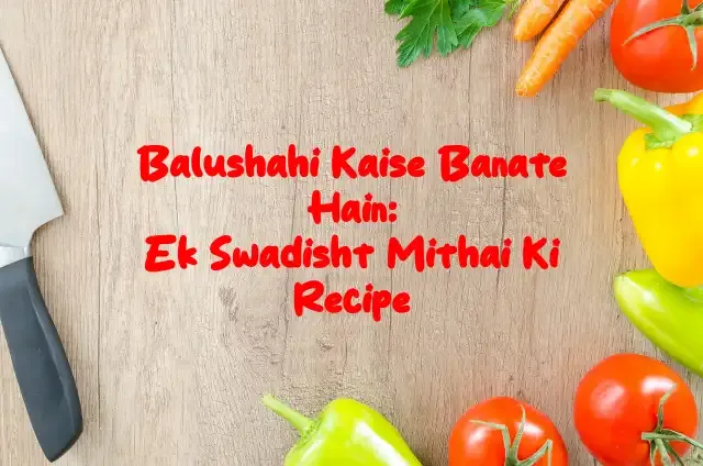 Balushahi Kaise Banate Hain: Ek Swadisht Mithai Ki Recipe