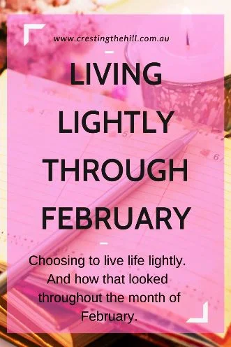 Choosing to live life lightly, And how that looked throughout the month of February.