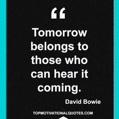 Tomorrow belongs to those who can  hear it coming.  David Bowie - short future quotes