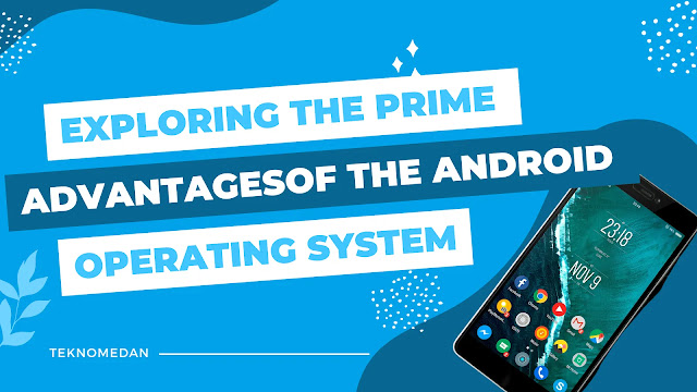 Exploring the Prime Advantages of the Android Operating System