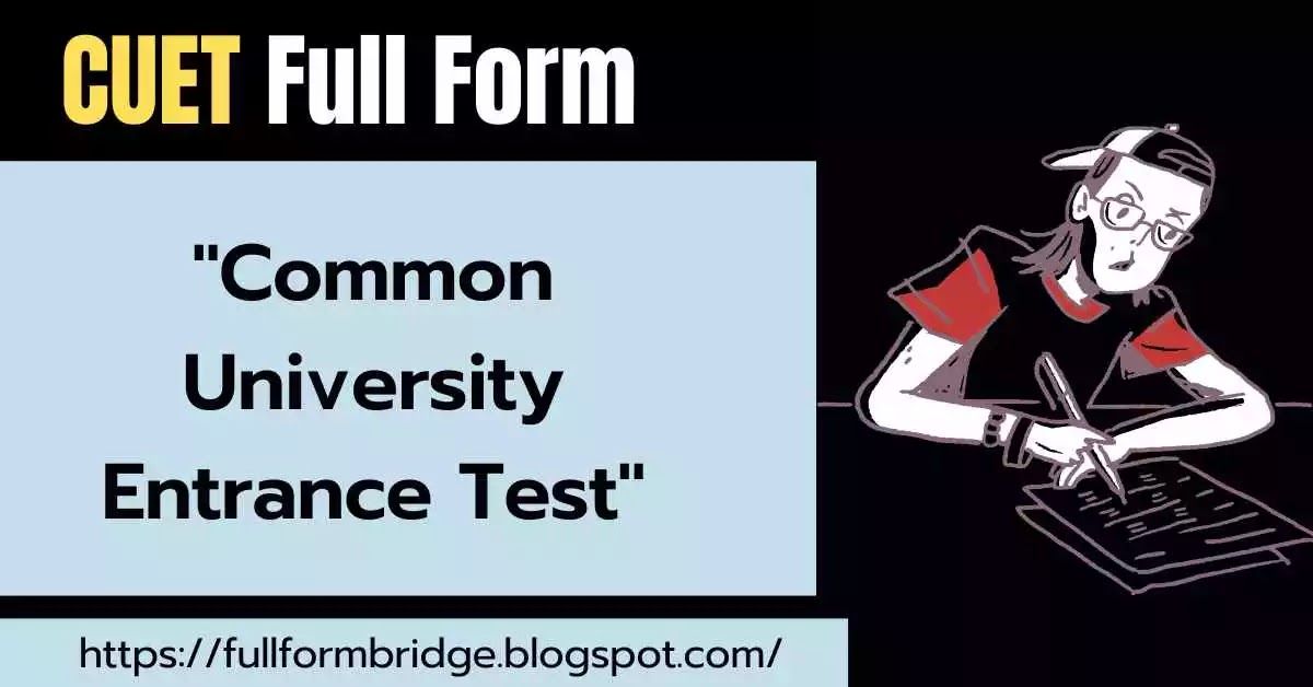 What is the full form of CUET? - Common University Entrance Test