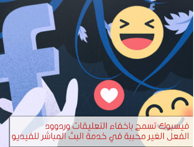    فيسبوك تسمح لك باخفاء التعليقات وردود الفعل الغير المرغوب فيها في خدمة البث المباشر للفيديو !!