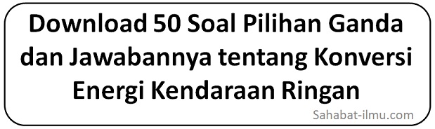 Download 50 Soal Pilihan Ganda dan Jawabannya tentang Konversi Energi Kendaraan Ringan