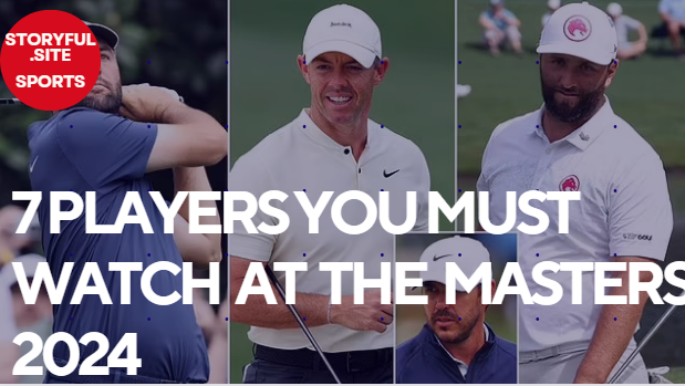 7 players you must watch at the Masters 2024
