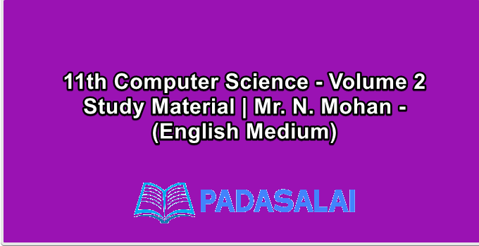 11th Computer Science - Volume 2 Study Material | Mr. N. Mohan - (English Medium)