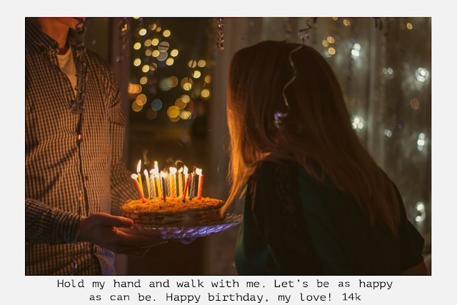 Hold my hand and walk with me. Let’s be as happy as can be. Happy birthday, my love! 14k