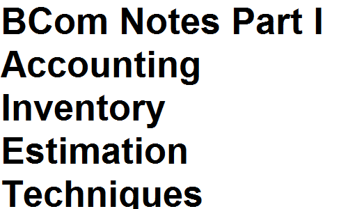 BCom Notes Part I Accounting Inventory Estimation Techniques