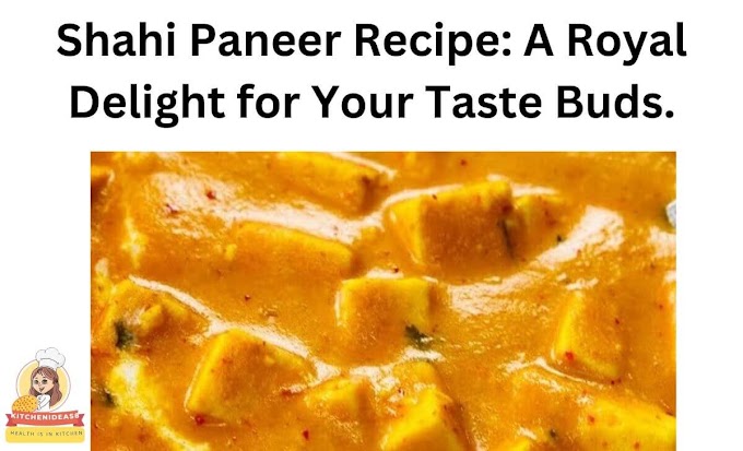 Shahi Paneer Recipe: A Royal Delight for Your Taste Buds