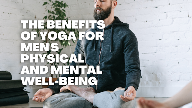 The Benefits of Yoga for Men's Physical and Mental Well-being