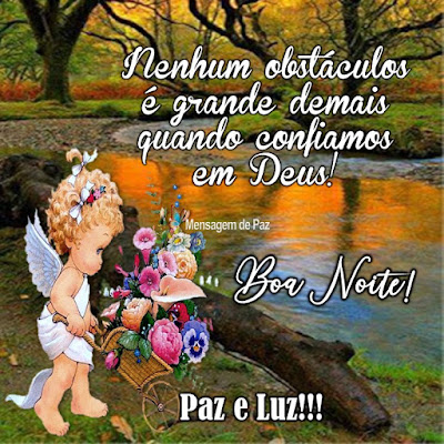 Nenhum obstáculos é grande demais   quando confiamos em Deus!  Boa Noite!  Paz e Luz!!!