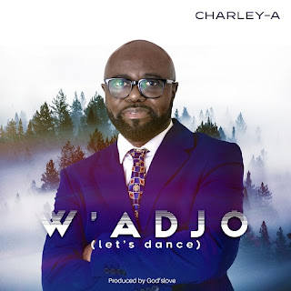 Charley-A - W’adjo (Produced by God’slove)