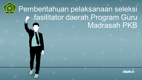 Pemberitahuan pelaksanaan seleksi fasilitator daerah Program Guru Madrasah PKB