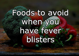 Foods to avoid when you have fever blisters