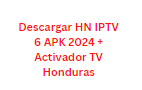 Descargar HN IPTV 6 APK 2024 + Activador TV Honduras