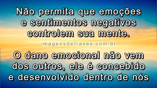 Não permita que emoções e sentimentos negativos controlem sua mente