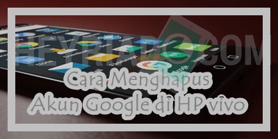 Cara Menghapus Akun Google di HP vivo