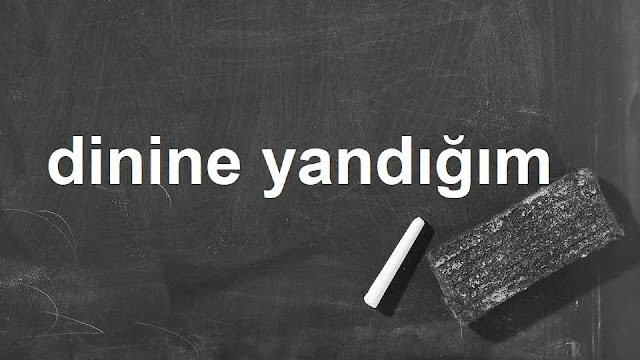 dinine yandığım