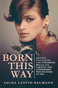 Born This Way: Friends, Colleagues, and Coworkers Recall Gia Carangi, the Supermodel Who Defined an Era (English Edition)