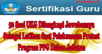 Soal UKG Dilengkapi Jawabannya Sebagai Latihan Saat Pelaksanaan Pretest Program PPG Dalam Jabatan