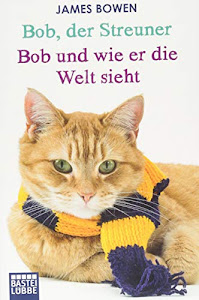 Bob, der Streuner / Bob und wie er die Welt sieht: Zwei Bestseller in einem Band: Die Katze, die mein Leben veränderte. Omnibus (James Bowen Bücher, Band 1)