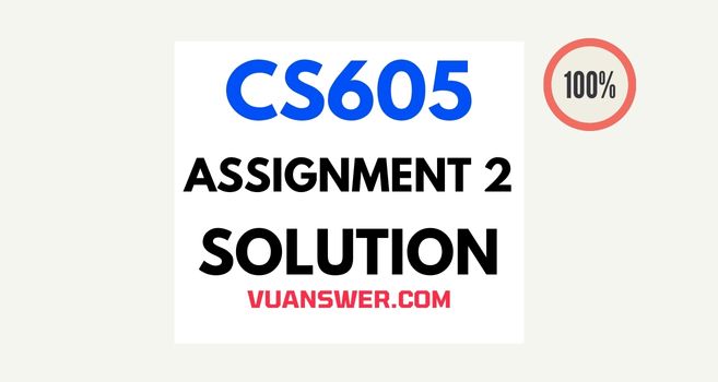 CS605 Assignment 2 Solution Spring 2022