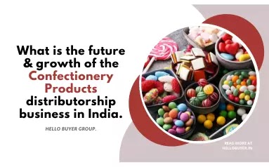 What is the future & growth of the confectionery products distributorship business in India.