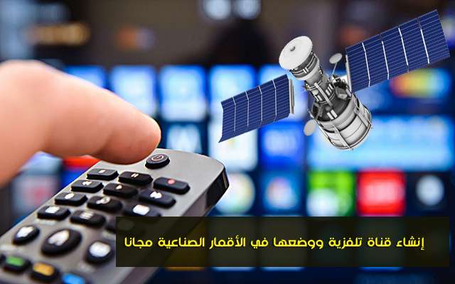   إنشاء قناة تلفزية خاصة بك ووضعها في الأقمار الصناعية مجانا عبر هذا الموقع الفريد