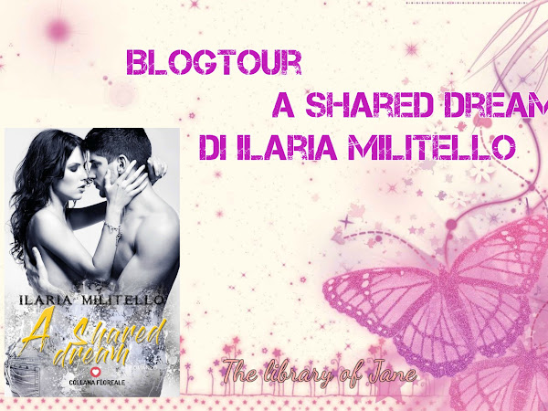 Blogtour: A SHARED DREAM di Ilaria Militello (Collana Floreale)